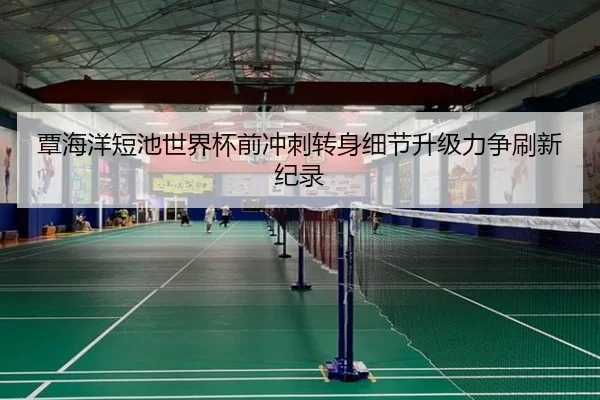 覃海洋短池世界杯前冲刺转身细节升级力争刷新纪录